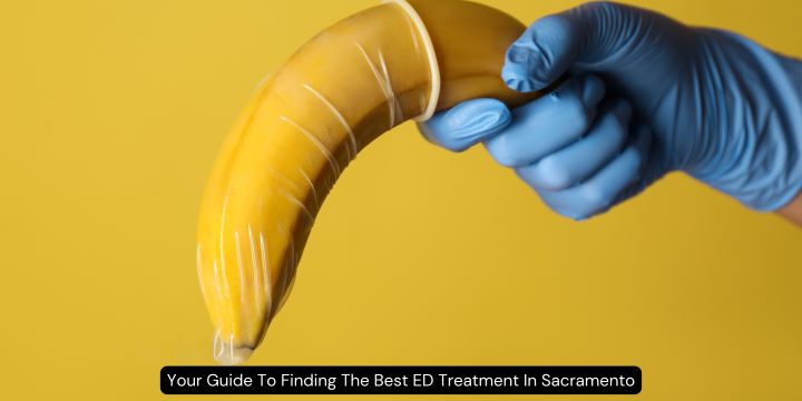 Your Guide To Finding The Best ED Treatment In Sacramento