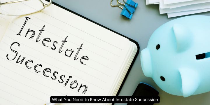 What You Need to Know About Intestate Succession